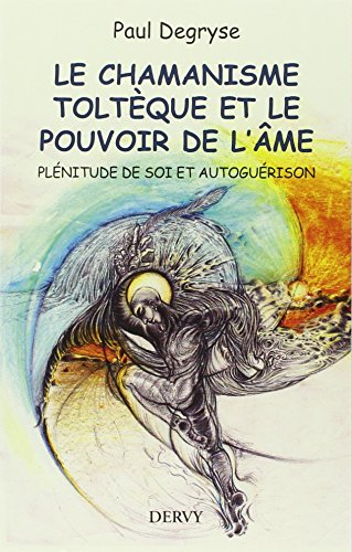 Le chamanisme toltèque et le pouvoir de l'âme : plénitude de soi et autoguérison