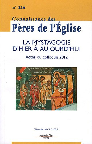 Connaissance des Pères de l'Eglise, n° 126. La mystagogie d'hier à aujourd'hui : actes du colloque 2