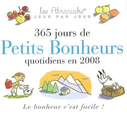 365 jours de petits bonheurs quotidiens en 2008 : le bonheur c'est facile !