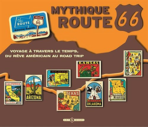 Mythique route 66 : voyage à travers le temps, du rêve américain au road trip : la route ultime