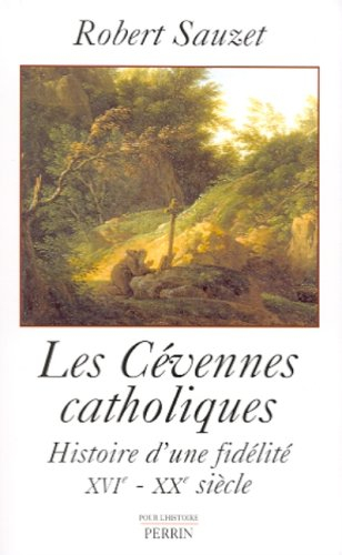 Les Cévennes catholiques : histoire d'une fidélité, XVIe-XXe siècle