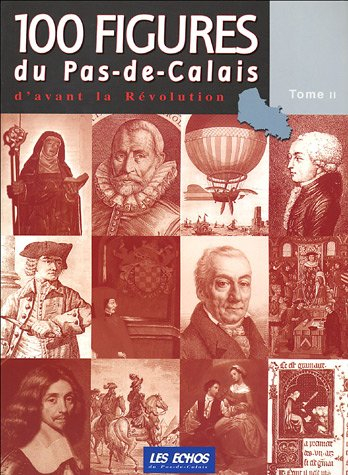 100 figures du pas-de-calais : tome 2, d'avant la révolution