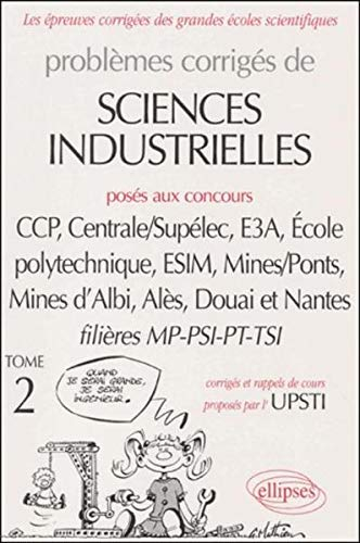 Problèmes corrigés de sciences industrielles posés aux concours CCP, Centrale-Supélec, E3A, Ecole po