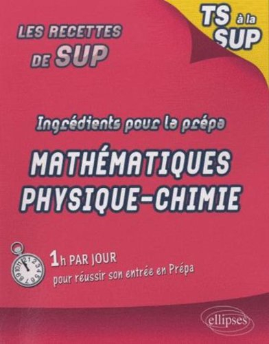 Ingrédients pour la prépa : maths-physique-chimie : de la terminale S à la Sup.