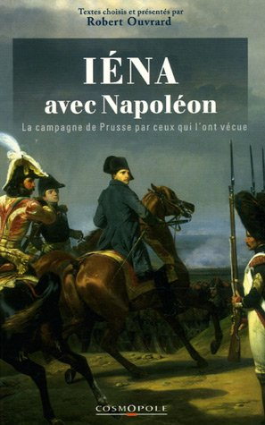 Iéna avec Napoléon : la campagne de Prusse par ceux qui l'ont vécue