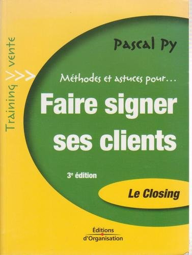 Faire signer ses clients : le closing : transformez vos entretiens de vente en bons de commande