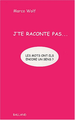 J'te raconte pas... : les mots ont-ils encore un sens ?