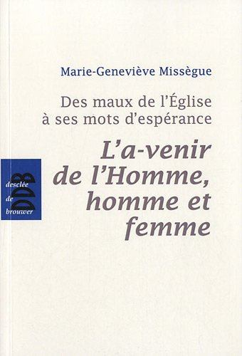 Des maux de l'Eglise à ses mots d'espérance. Vol. 2. L'a-venir de l'homme, homme et femme