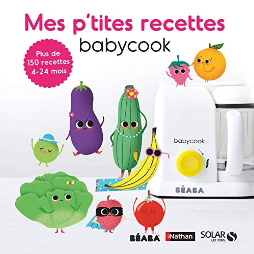 Mes p'tites recettes babycook : plus de 150 recettes : 4-24 mois