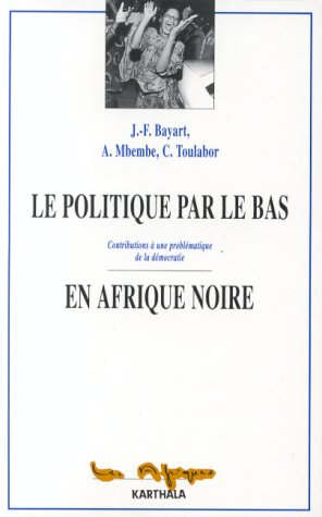 La politique par le bas en Afrique noire : contributions à une problématique de la démocratie