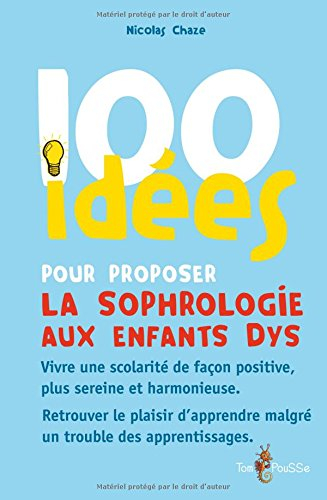100 idées pour proposer la sophrologie aux enfants dys : vivre une scolarité de façon positive, plus