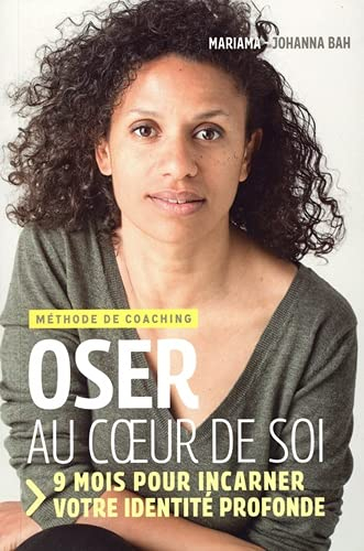 Oser au coeur de soi : 9 mois pour incarner votre identité profonde : méthode de coaching