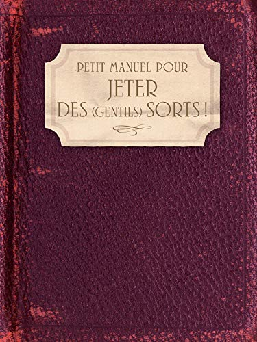 Petit manuel pour jeter des (gentils) sorts ! : amour, famille, santé, travail, argent, chance...