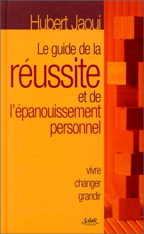 le guide de la reussite et de l'epanouissement personnel. vivre, changer, grandir