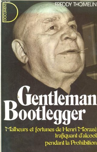 Gentleman bootlegger : Malheurs et fortunes de Henri Morazé, trafiquant d'alcool pendant la prohibit