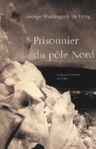 Prisonnier du Pôle Nord : le voyage de la Jeannette, 1879-1881