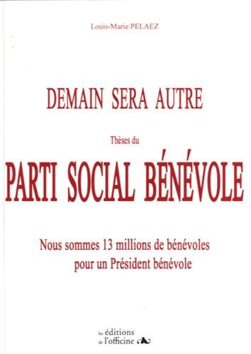 Demain sera autre : thèses du Parti social bénévole : nous sommes 13 millions de bénévoles pour un p
