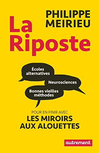 La riposte : écoles alternatives, neurosciences et bonnes vieilles méthodes : pour en finir avec les