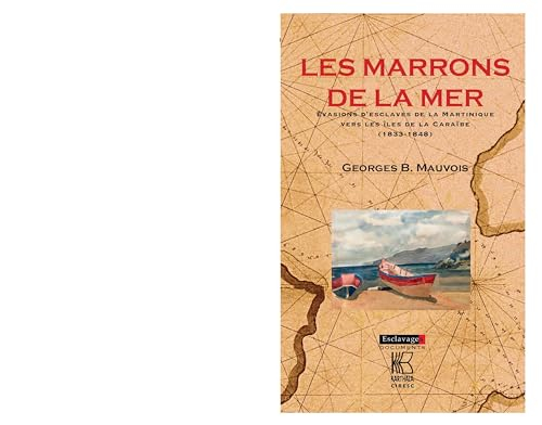 Les marrons de la mer : évasions d'esclaves de la Martinique vers les îles de la Caraïbe (1833-1848)