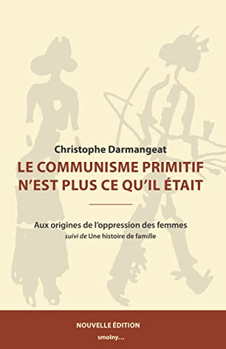 Le communisme primitif n'est plus ce qu'il était : aux origines de l'oppression des femmes. Une hist