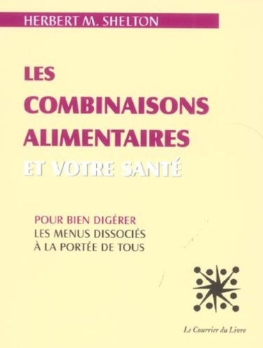 Les Combinaisons alimentaires et votre santé : Pour bien digérer, les menus dissociés à la portée de