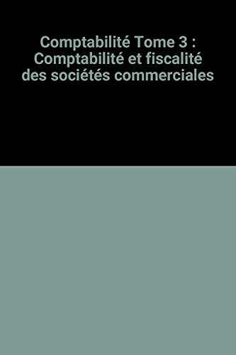 Comptabilité : les bases à connaître. Vol. 3. Comptabilité et fiscalité des sociétés commerciales