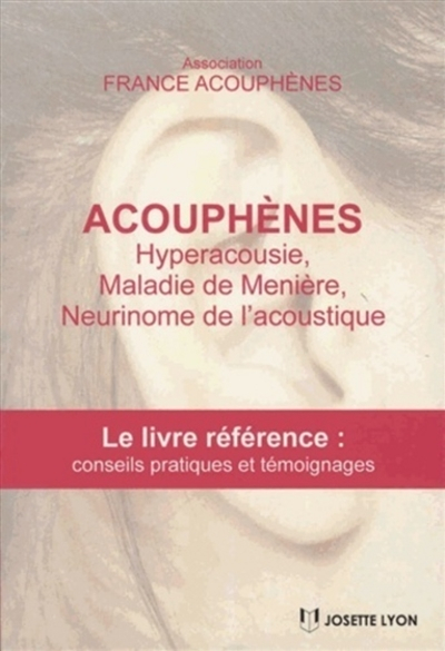 Acouphènes : hyperacousie, maladie de Menière, neurinome de l'acoustique : le livre référence avec c