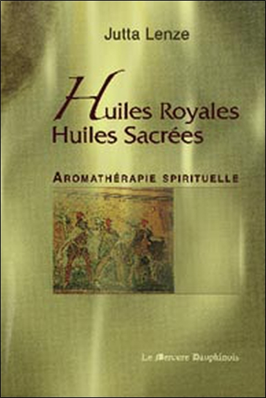 Huiles royales, huiles sacrées : aromathérapie spirituelle