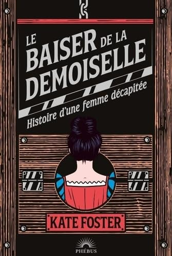 Le baiser de la demoiselle : histoire d'une femme décapitée