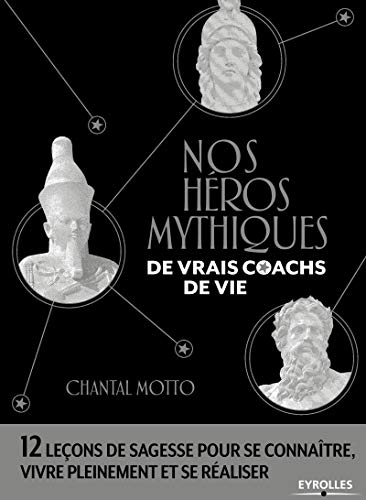 Nos héros mythiques, de vrais coachs de vie : 12 leçons de sagesse pour se connaître, vivre pleineme