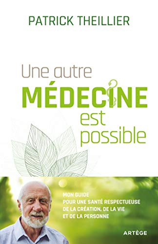 Une autre médecine est possible : mon guide pour une santé respectueuse de la création, de la vie et