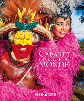 Le cabaret du bout du monde. Le Lido chez les Papous