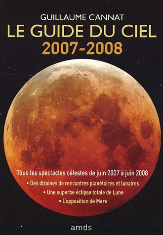 Le guide du ciel 2007-2008 : tous les spectacles célestes de juin 2007 à juin 2008