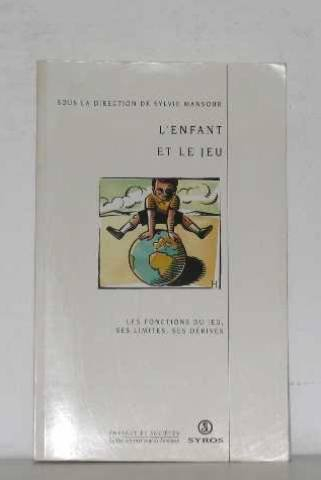 L'Enfant et le jeu : les fonctions du jeu, ses limites, ses dérives