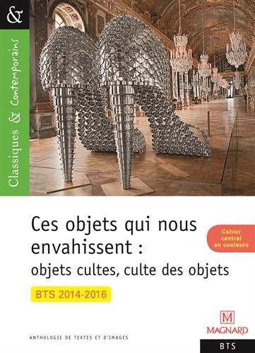 Ces objets qui nous envahissent : objets cultes, culte des objets : BTS 2014-2016, anthologie de tex