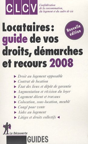 Locataires : guide de vos droits, démarches et recours 2008 : droit au logement opposable, contrat d