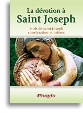 La dévotion à Saint Joseph : mois de saint Joseph, consécration et prières