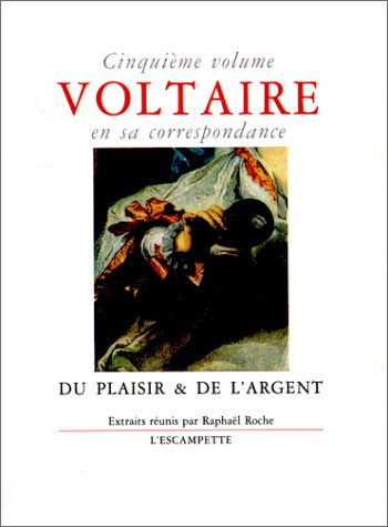 Voltaire en sa correspondance. Vol. 5. Du plaisir et de l'argent