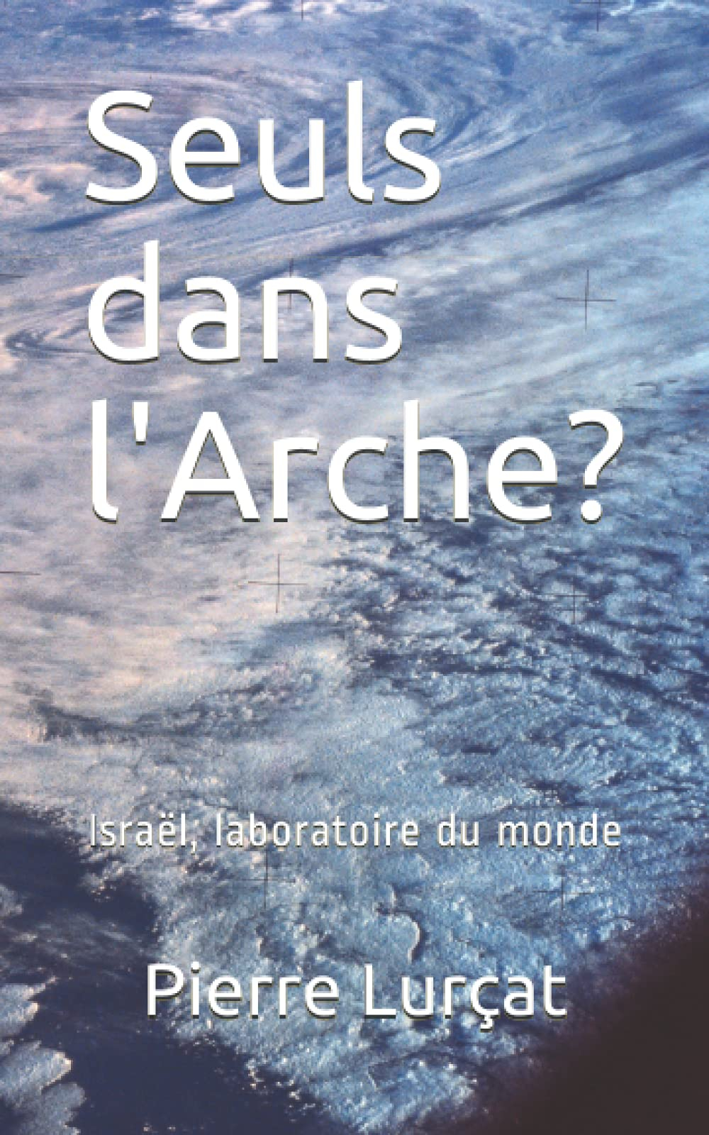 Seuls dans l'Arche?: Israël, laboratoire du monde