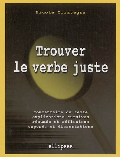 Trouver le verbe juste : des exercices littéraires : commentaires de texte, explications cursives, r