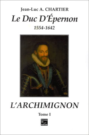 le duc d'epernon. l'archimignon, tome 1