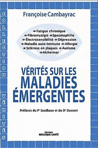 Vérités sur les maladies émergentes : fatigue chronique, fibromyalgie, spasmophilie, électrosensibil