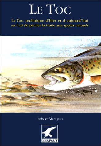 Le toc : le toc, technique d'hier et d'aujourd'hui ou l'art de pêcher la truite aux appâts naturels