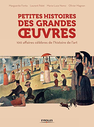 Petites histoires des grandes oeuvres : 100 affaires célèbres de l'histoire de l'art