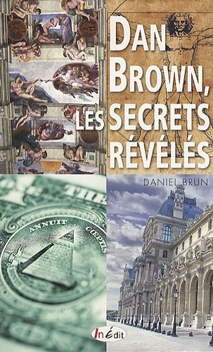 Dan Brown, les secrets révélés : sociétés secrètes, puissances occultes, architecture sacrée, signes