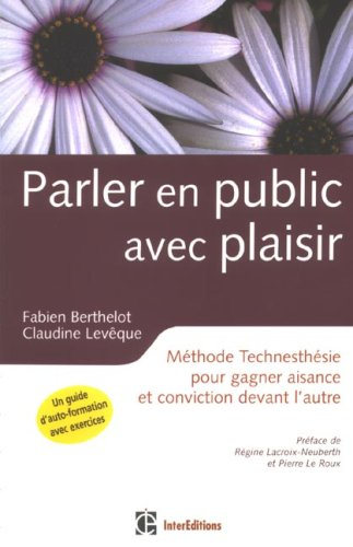 Parler en public avec plaisir : méthode technesthésie pour gagner aisance et conviction devant l'aut