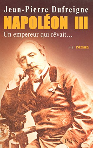 Napoléon III. Vol. 2. Un empereur qui rêvait...