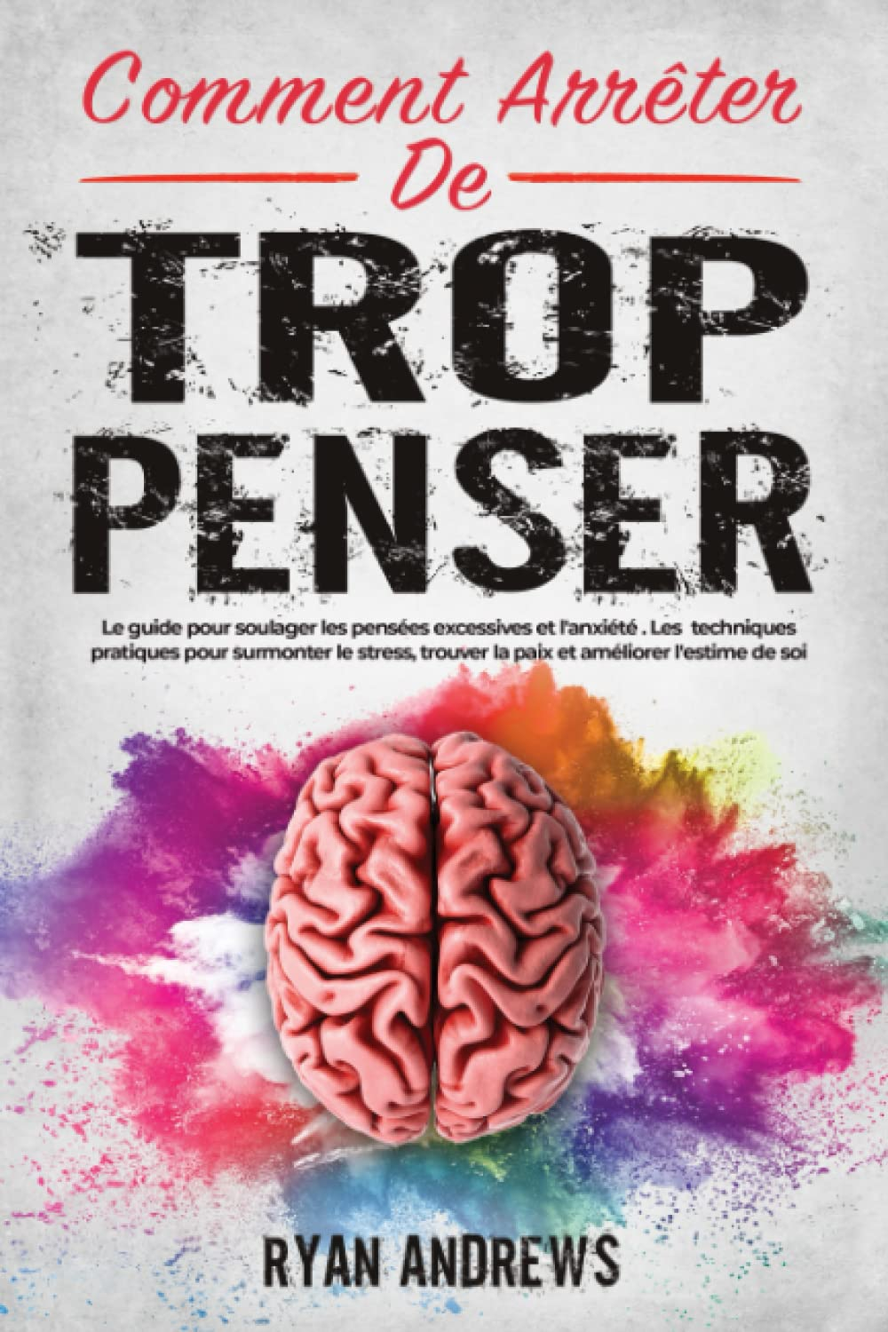 Comment Arrêter De Trop Penser: Le guide pour soulager les pensées excessives et l'anxiété . Les mei