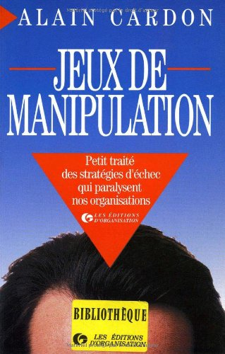 jeux de manipulation : petit traité des stratégies d'échec qui paralysent nos organisations