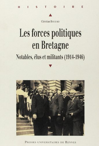 Les forces politiques en Bretagne : notables, élus et militants, 1914-1946